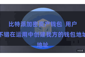 比特派加密资产钱包 用户不错在运用中创建我方的钱包地址