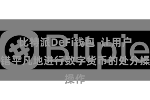 比特派DeFi钱包  让用户不错平凡地进行数字货币的处分操作