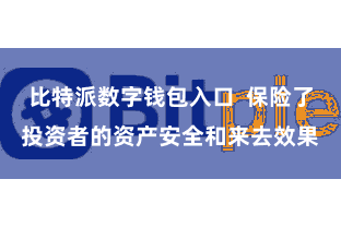 比特派数字钱包入口  保险了投资者的资产安全和来去效果