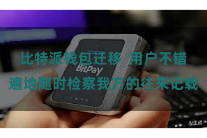 比特派钱包迁移  用户不错遍地随时检察我方的往来记载