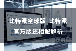 比特派全球版  比特派官方版还相配解析