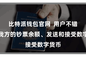比特派钱包官网  用户不错检察我方的钞票余额、发送和接受数字货币