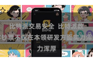 比特派交易安全  比特派数字钞票不仅在本领研发方面实力浑厚